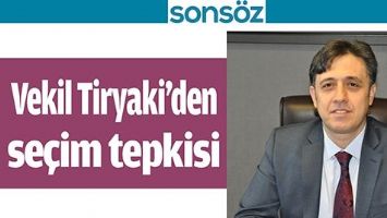 VEKİL TİRYAKİ&rsquo;DEN SE&Ccedil;İM TEPKİSİ;