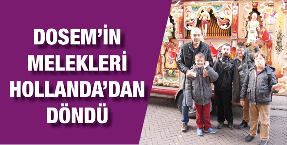 DOSEM&rsquo;İN MELEKLERİ HOLLANDA&rsquo;DAN D&Ouml;ND&Uuml;