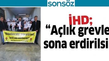 &ldquo;A&Ccedil;LIK GREVLERİ SONA ERDİRİLSİN&rdquo;