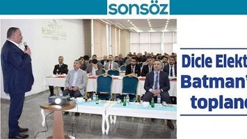 DİCLE ELEKTRİK, BATMAN&rsquo;DA TOPLANDI