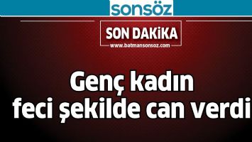 GEN&Ccedil; KADIN FECİ ŞEKİLDE CAN VERDİ
