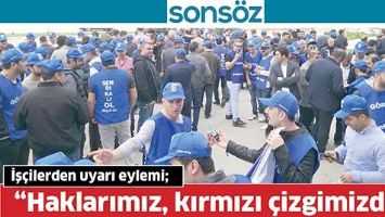 İŞ&Ccedil;İLERDEN UYARI EYLEMİ; &ldquo;HAKLARIMIZ, KIRMIZI &Ccedil;İZGİMİZDİR&rdquo;