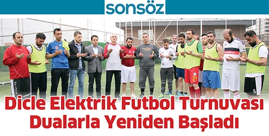 DİCLE ELEKTRİK FUTBOL TURNUVASI DUALARLA YENİDEN BAŞLADI