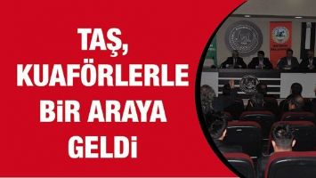 TAŞ, KUAF&Ouml;RLERLE BİR ARAYA GELDİ