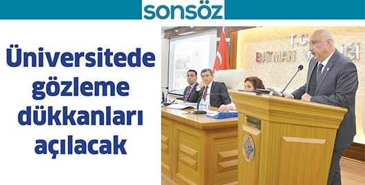 &Uuml;NİVERSİTEDE G&Ouml;ZLEME D&Uuml;KKANLARI A&Ccedil;ILACAK