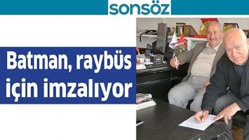 BATMAN, RAYB&Uuml;S İ&Ccedil;İN İMZALIYOR