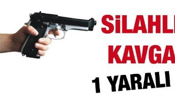 SİLAHLI KAVGA: 1 YARALI