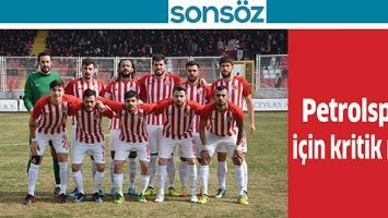 PETROLSPOR İ&Ccedil;İN KRİTİK MA&Ccedil;