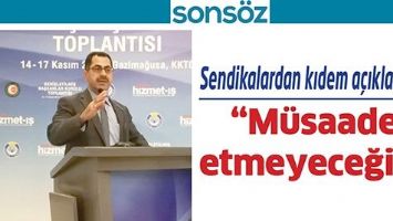 SENDİKALARDAN KIDEM A&Ccedil;IKLAMASI;
