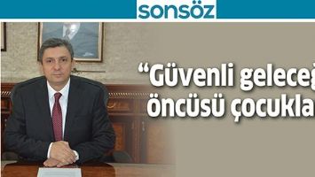 &ldquo;G&Uuml;VENLİ GELECEĞİN &Ouml;NC&Uuml;S&Uuml; &Ccedil;OCUKLAR&rdquo;