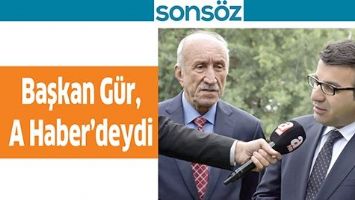 BAŞKAN G&Uuml;R, A HABER&rsquo;DEYDİ