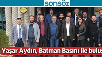 YAŞAR AYDIN, BATMAN BASINI İLE BULUŞTU