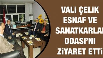 VALİ &Ccedil;ELİK ESNAF VE SANATKARLAR ODASI&rsquo;NI ZİYARET ETTİ