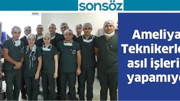 AMELİYAT TEKNİKERLERİ, ASIL İŞLERİNİ YAPAMIYOR