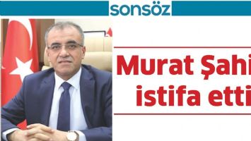 MURAT ŞAHİN İSTİFA ETTİ