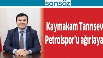 KAYMAKAM TANRISEVEN, PETROLSPOR&rsquo;U AĞIRLAYACAK