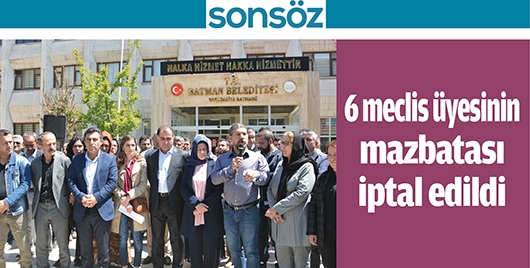 6 MECLİS &Uuml;YESİNİN MAZBATASI İPTAL EDİLDİ