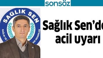 SAĞLIK SEN&rsquo;DEN ACİL UYARI