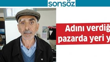 ADINI VERDİĞİ PAZARDA YERİ YOK