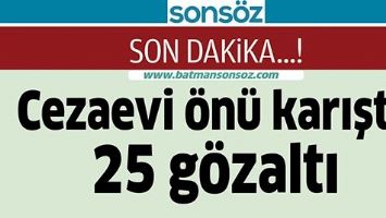 CEZAEVİ &Ouml;N&Uuml; KARIŞTI: 25 G&Ouml;ZALTI