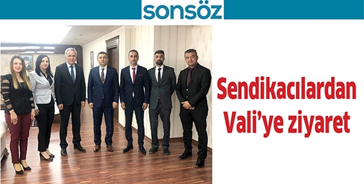 SENDİKACILARDAN VALİ&rsquo;YE ZİYARET