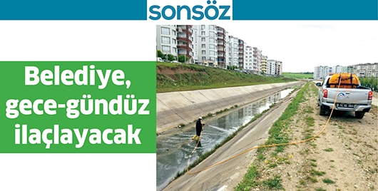 BELEDİYE, GECE-G&Uuml;ND&Uuml;Z İLA&Ccedil;LAYACAK