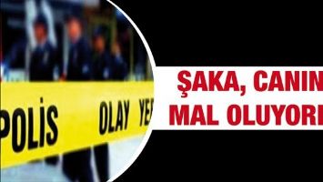 ŞAKA, CANINA MAL OLUYORDU