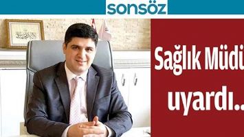 SAĞLIK M&Uuml;D&Uuml;R&Uuml; UYARDI