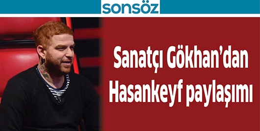 SANAT&Ccedil;I G&Ouml;KHAN&rsquo;DAN HASANKEYF PAYLAŞIMI