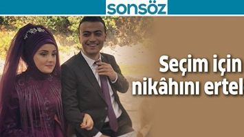 SE&Ccedil;İM İ&Ccedil;İN NİK&Acirc;HINI ERTELEDİ
