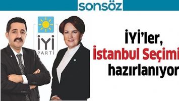 İYİ&rsquo;LER, İSTANBUL SE&Ccedil;İMİNE HAZIRLANIYOR