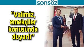 &ldquo;VALİMİZ, EMEK&Ccedil;İLER KONUSUNDA DUYARLI&rdquo;