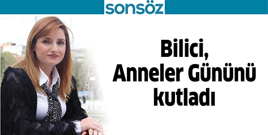 BİLİCİ, ANNELER G&Uuml;N&Uuml;N&Uuml; KUTLADI