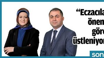 &ldquo;ECZACILAR, &Ouml;NEMLİ G&Ouml;REV &Uuml;STLENİYOR&rdquo;