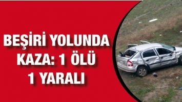 BEŞİRİ YOLUNDA KAZA: 1 &Ouml;L&Uuml; 1 YARALI