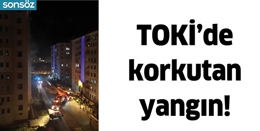 TOKİ&rsquo;DE KORKUTAN YANGIN!