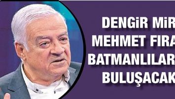 DENGİR MİR MEHMET FIRAT, BATMANLILARLA BULUŞACAK