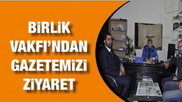 BİRLİK VAKFI&rsquo;NDAN GAZETEMİZİ ZİYARET