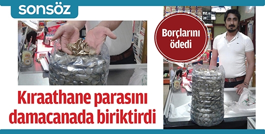 KIRAATHANE PARASINI DAMACANADA BİRİKTİRDİ