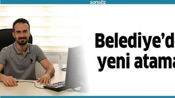 BELEDİYE&rsquo;DE YENİ ATAMA