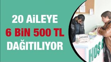 20 AİLEYE 6 BİN 500 TL DAĞITILIYOR