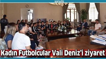 KADIN FUTBOLCULAR VALİ DENİZ&rsquo;İ ZİYARET ETTİ