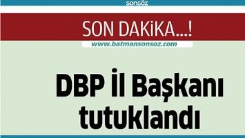 DBP İL BAŞKANI TUTUKLANDI