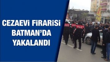 CEZAEVİ FİRARİSİ BATMAN'DA YAKALANDI