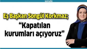 &ldquo;KAPATILAN KURUMLARI A&Ccedil;IYORUZ&rdquo;