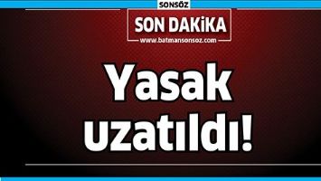 YASAK UZATILDI!