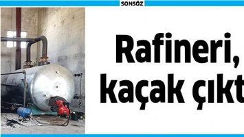 RAFİNERİ, KA&Ccedil;AK &Ccedil;IKTI