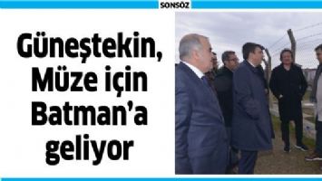 G&Uuml;NEŞTEKİN, M&Uuml;ZE İ&Ccedil;İN BATMAN&rsquo;A GELİYOR