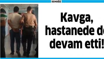 KAVGA, HASTANEDE DE DEVAM ETTİ!
