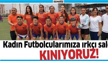 KADIN FUTBOLCULARIMIZA IRK&Ccedil;I SALDIRI